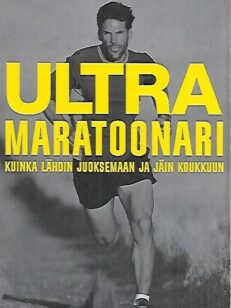 Ultramaratoonari - Kuinka lähdin juoksemaan ja jäin koukkuun