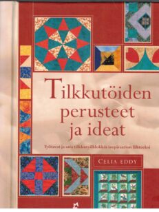 Tilkkutöiden perusteet ja ideat - työtavat ja sata tilkkutyöblokkia inspiraation lähteeksi