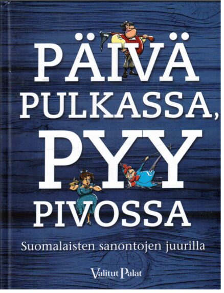 Päivä pulkassa, pyy pivossa - Suomalaisten sanontojen juurilla