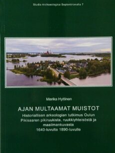 Ajan multaamat muistot. Historiallisen arkeologian tutkimus Oulun Pikisaaren pikiruukista, ruukkiyhteisöstä ja maailmankuvasta 1640-luvulta 1890-luvulle