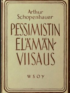 Pessimistin elämänviisaus - Valittuja lukuja Schopenhauerin teoksista