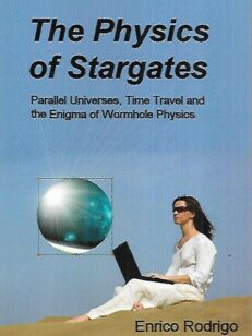 The Physics of Stargates - Parallel Universes, Time Travel and the Enigma of Wormhole Physics