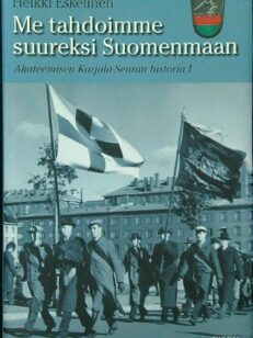 Me tahdoimme suureksi Suomenmaan: Akateemisen Karjala-Seuran historia 1