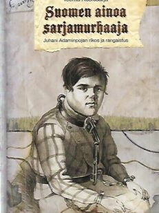 Suomen ainoa sarjamurhaaja - Juhani Adaminpojan rikos ja rangaistus