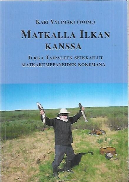 Matkalla Ilkan kanssa - Ilkka Taipaleen seikkailut matkakumppaneiden kanssa