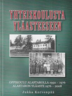 Yhteiskoulusta yläasteeseen Oppikoulu Alastarolla 1950-1976 Alastaron yläaste 1976-2008