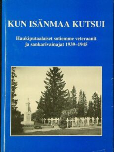 Kun isänmaa kutsui - Haukiputaalaiset sotiemme veteraanit ja sankarivainajat 1935-1945