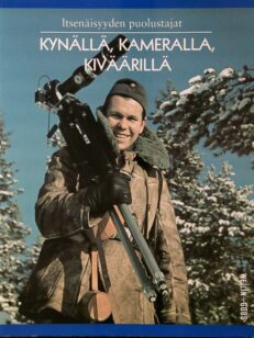 Itsenäisyyden puolustajat - Kynällä,kameralla ja kiväärillä