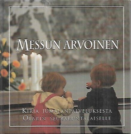 Messun arvoinen - Kirja jumalanpalveluksesta Olarin seurakuntalaiselle