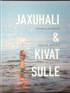 Jaxuhali & kivat sulle - Voimalauseita sieltä minne aurinko ei paista