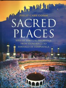 Sacred Places: Sites of Spiritual Pilgrimage from Stonehenge to Santiago De Compostela