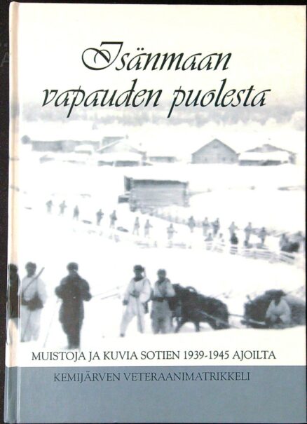 Isänmaan vapauden puolesta – muistoja ja kuvia sotien 1939-1945 ajoilta - Kemijärven veteraanimatrikkeli