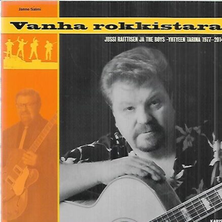 Vanha rokkistara : Jussi Raittisen ja The Boys -yhtyeen tarina 1977-2014